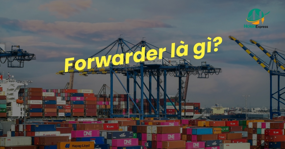 Forwarder là gì trong logistics?